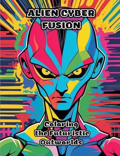 Alien Cyber Fusion: Coloring the Futuristic Outworlds von ColorZen