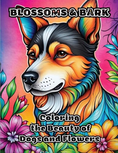 Blossoms & Bark: Coloring the Beauty of Dogs and Flowers von ColorZen