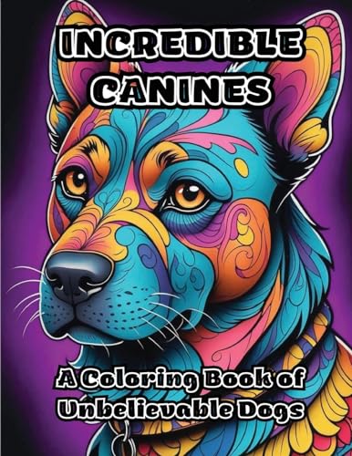 Incredible Canines: A Coloring Book of Unbelievable Dogs von ColorZen
