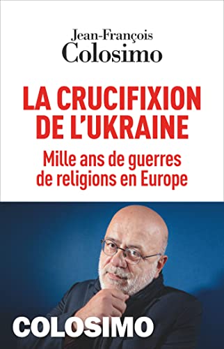 La Crucifixion de l'Ukraine: Mille ans de guerres de religions en Europe