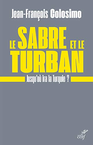 LE SABRE ET LE TURBAN. JUSQU'OU IRA LA TURQUIE: Jusqu'où ira la Turquie ?