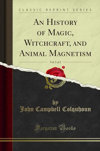 An History of Magic, Witchcraft, and Animal Magnetism, Vol. 1 of 2 (Classic Reprint)
