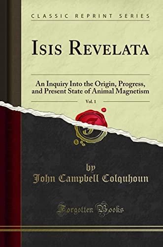 Isis Revelata, Vol. 1: An Inquiry Into the Origin, Progress, and Present State of Animal Magnetism (Classic Reprint)