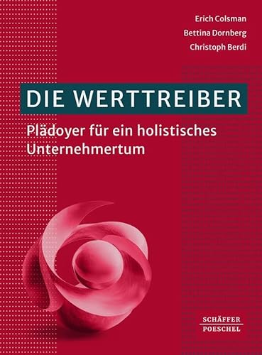 Die Werttreiber: Plädoyer für ein holistisches Unternehmertum Die Werttreiber: Plädoyer für ein holistisches Unternehmertum von Schäffer-Poeschel