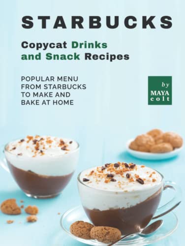 Starbucks Copycat Drinks and Snack Recipes: Popular Menu from Starbucks to Make and Bake at Home von Independently published