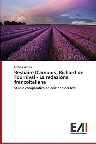 Bestiaire D'amours, Richard de Fournival - La redazione francoitaliana: Studio comparativo ed edizione dei testi Bestiaire D'amours, Richard de Fournival - La redazione francoitaliana: Studio comparativo ed edizione dei testi von Edizioni Accademiche Italiane
