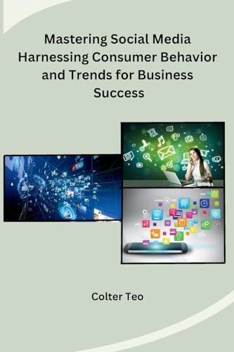 Mastering Social Media Harnessing Consumer Behavior and Trends for Business Success von Independent