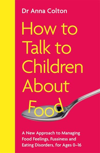 How to Talk to Children About Food: A New Approach to Managing Food Feelings, Fussiness and Eating Disorders, for Ages 0-16 von Bonnier Books UK