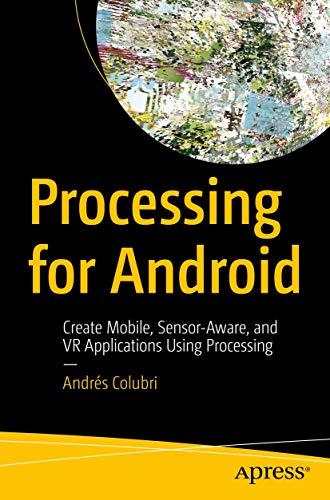 Processing for Android: Create Mobile, Sensor-Aware, and VR Applications Using Processing von Apress