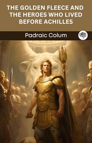 The Golden Fleece and The Heroes Who Lived Before Achilles von Anson Street Press