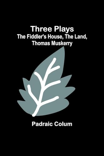 Three Plays: The Fiddler's House, The Land, Thomas Muskerry von Alpha Edition