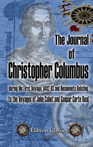 The Journal of Christopher Columbus (during His First Voyage, 1492-93) and Documents Relating to the Voyages of John Cabot and Gaspar Corte Real von Adamant Media Corporation