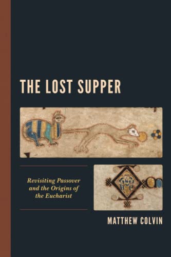 The Lost Supper: Revisiting Passover and the Origins of the Eucharist The Lost Supper: Revisiting Passover and the Origins of the Eucharist von Fortress Academic