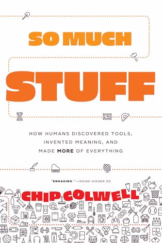 So Much Stuff: How Humans Discovered Tools, Invented Meaning, and Made More of Everything