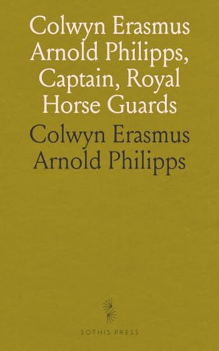 Colwyn Erasmus Arnold Philipps, Captain, Royal Horse Guards von Sothis Press