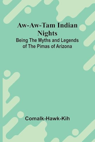 Aw-Aw-Tam Indian Nights: Being The Myths And Legends Of The Pimas Of Arizona Aw-Aw-Tam Indian Nights: Being The Myths And Legends Of The Pimas Of Arizona von Alpha Editions