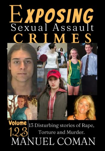 Exposing Sexual Assault Crimes Volume 1,2 & 3.: 13 Disturbing stories of Rape, Torture and Murder. (Manuel True Crime Books, Band 1)