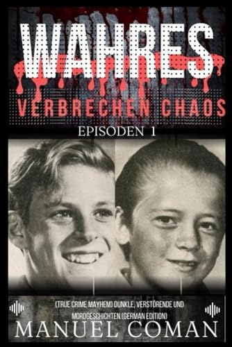 WAHRES VERBRECHEN CHAOS Episoden 1: (True Crime Mayhem) Dunkle, verstörende und Mordgeschichten.(German Edition) von Independently published