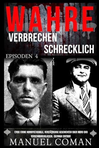 Wahre Verbrechen Schrecklich EPISODEN 4: (True Crime Horrific)Dunkle, verstörende Geschichten über Mord und Verschwindenlassen. (German Edition) (Schrecklich Wahre Verbrechen, Band 4) von Independently published