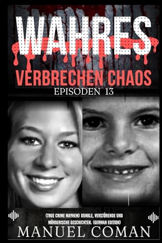 Wahres Verbrechen Chaos Episoden 13: (True Crime Mayhem) Dunkle, verstörende und mörderische Geschichten. (German Edition) von Independently published