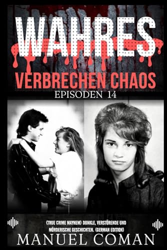 Wahres Verbrechen Chaos Episoden 14: (True Crime Mayhem) Dunkle, verstörende und mörderische Geschichten. (German Edition) von Independently published