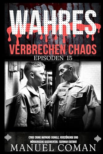 Wahres Verbrechen Chaos Episoden 15: (True Crime Mayhem) Dunkle, verstörende und mörderische Geschichten. (German Edition) von Independently published