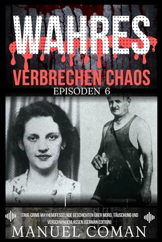 Wahres Verbrechen Chaos Episoden 6: (True Crime Mayhem)Fesselnde Geschichten über Mord, Täuschung und Verschwindenlassen.(German Edition)