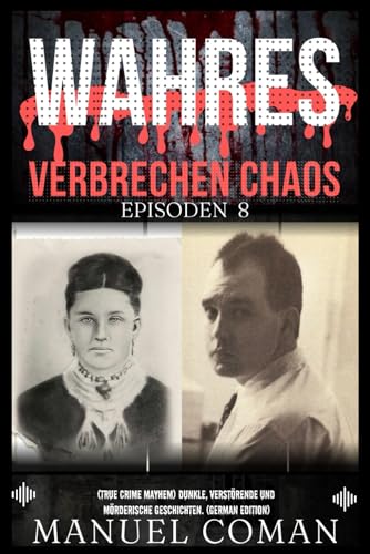 Wahres Verbrechen Chaos Episoden 8: (True Crime Mayhem) Dunkle, verstörende und mörderische Geschichten. (German Edition)