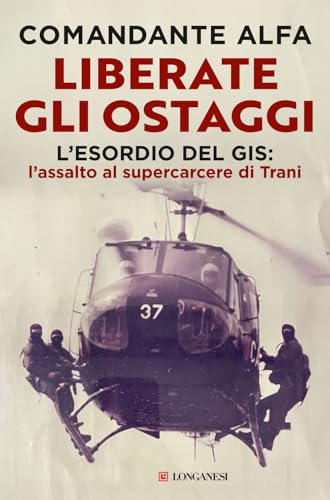 Liberate gli ostaggi. L'esordio del GIS: l'assalto al supercarcere di Trani (Nuovo Cammeo) von Longanesi