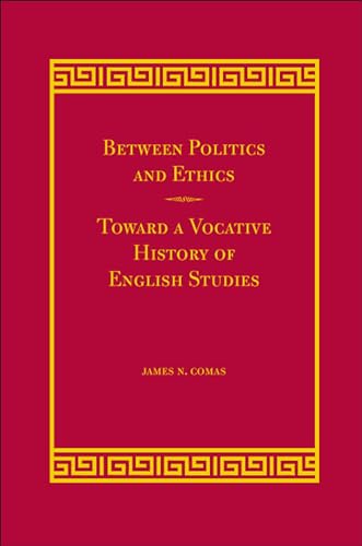 Between Politics And Ethics: Toward a Vocative History of English Studies von Southern Illinois University Press