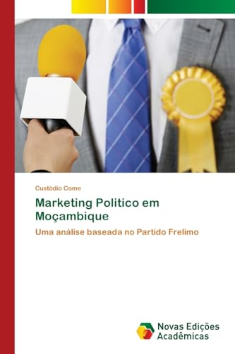 Marketing Politico em Moçambique: Uma análise baseada no Partido Frelimo von VDM Verlag