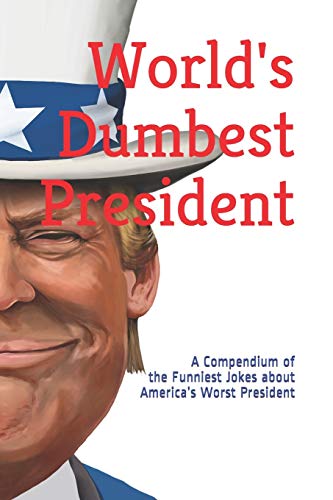 World's Dumbest President: A Compendium of the Funniest Jokes about America’s Worst President (World's Greatest Jokes, Band 5)