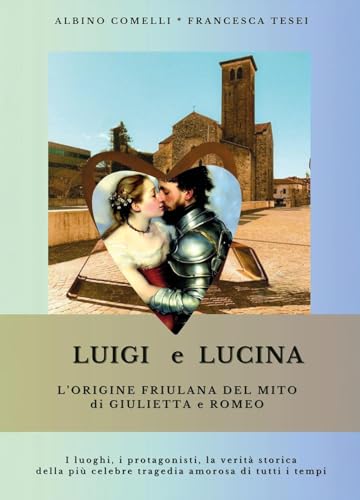 Luigi e Lucina. L'origine friulana del mito di Giulietta e Romeo von Youcanprint