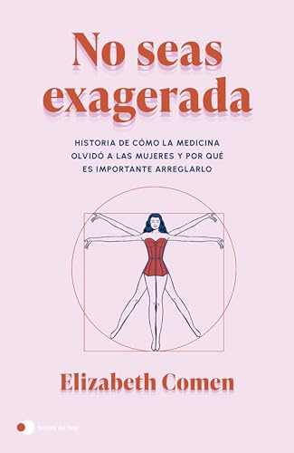 No seas exagerada: Historia de cómo la medicina olvidó a las mujeres y por qué es importante arreglarlo (Aprender hoy) von Ediciones Temas de Hoy