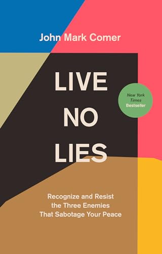 Live No Lies: Recognize and Resist the Three Enemies That Sabotage Your Peace Live No Lies: Recognize and Resist the Three Enemies That Sabotage Your Peace