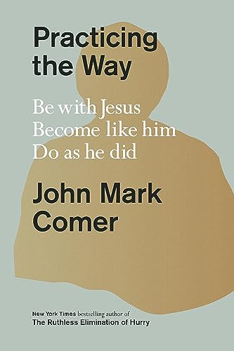 Practicing the Way: Be with Jesus. Become like him. Do as he did