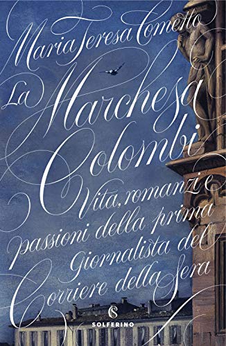 La Marchesa Colombi. Vita, romanzi e passioni della prima giornalista del «Corriere della Sera» (Saggi)