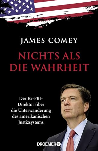 Nichts als die Wahrheit: Der Ex-FBI-Direktor über die Unterwanderung des amerikanischen Justizsystems (Der Trump-Kritiker Nummer eins über Recht und Gerechtigkeit in Amerika) von Droemer Knaur*