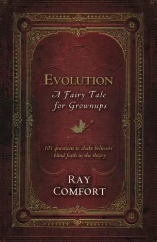 Evolution: A Fairy Tale for Grownups: 101 Questions to Shake Believers' Blind Faith in the Theory Evolution: A Fairy Tale for Grownups: 101 Questions to Shake Believers' Blind Faith in the Theory