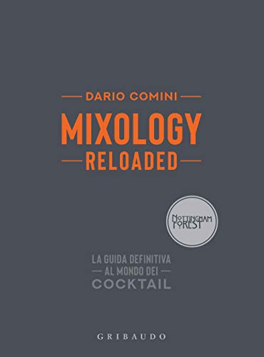Mixology Reloaded. La Guida Definitiva Al Mondo Dei Cocktail. Ediz. Illustrata