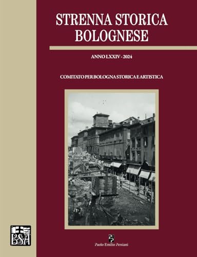 Strenna Storica Bolognese. Anno LXXIV - 2024: Pubblicazione periodica annuale di studi e ricerche di Storia, d’Arte e di Cultura bolognese von Persiani editore