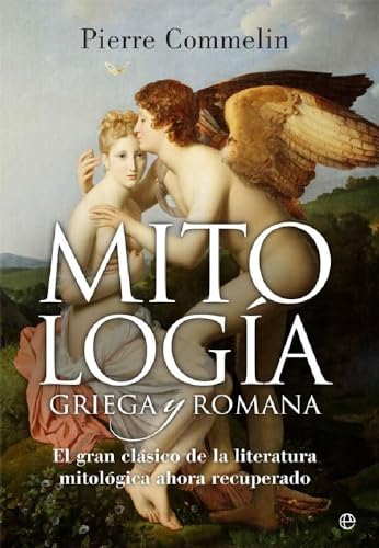 Mitología griega y romana : el gran clásico de la literatura mitológica ahora recuperado (Historia)