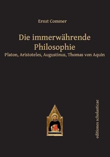 Die immerwährende Philosophie: Platon, Aristoteles, Augustinus, Thomas von Aquin
