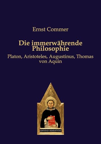 Die immerwährende Philosophie: Platon, Aristoteles, Augustinus, Thomas von Aquin Die immerwährende Philosophie: Platon, Aristoteles, Augustinus, Thomas von Aquin