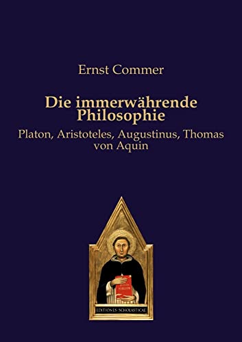 Die immerwährende Philosophie: Platon, Aristoteles, Augustinus, Thomas von Aquin von Editiones Scholasticae