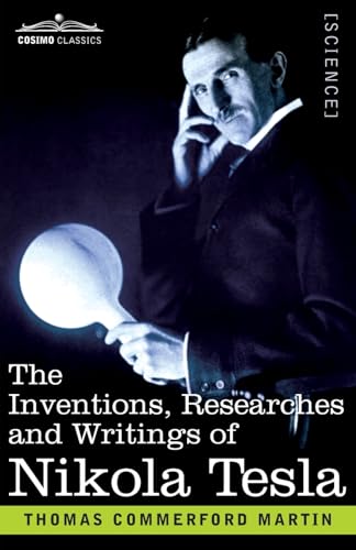 The Inventions, Researches, and Writings of Nikola Tesla: With Special Reference to his Work in Polyphase Currents and High Potential Lighting