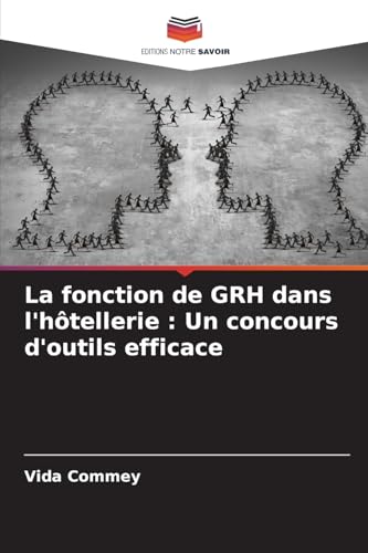 La fonction de GRH dans l'hôtellerie : Un concours d'outils efficace von Editions Notre Savoir