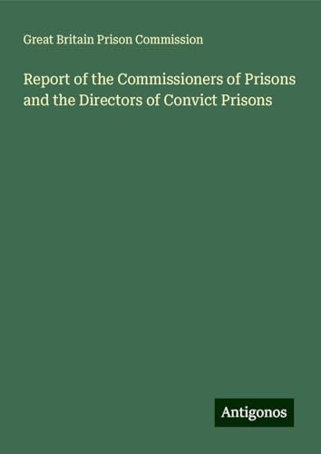 Report of the Commissioners of Prisons and the Directors of Convict Prisons von Antigonos Verlag