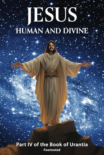 Jesus - Human and Divine: Part IV of the Book of Urantia - Footnoted von Square Circles Publishing