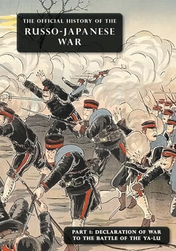 THE OFFICIAL HISTORY OF THE RUSSO-JAPANESE WAR: Part 1: Declaration of War to the Battle of the Ya-Lu von Naval & Military Press Ltd